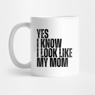 Yes, I Know I Look Like My Mom Mug